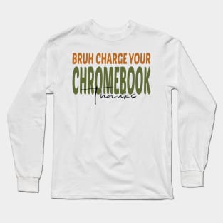 Bruh Charge Your Chromebook Thanks Long Sleeve T-Shirt